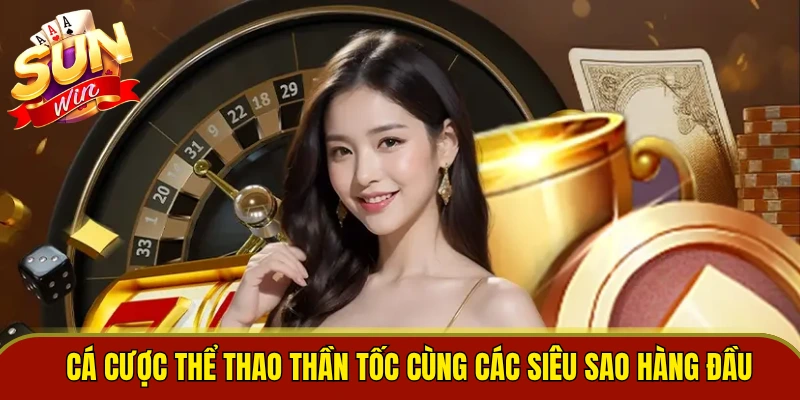Cá cược thể thao thần tốc cùng các siêu sao hàng đầu