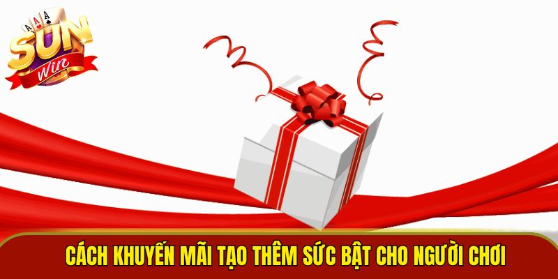 Cách khuyến mãi tạo thêm sức bật cho người chơi 