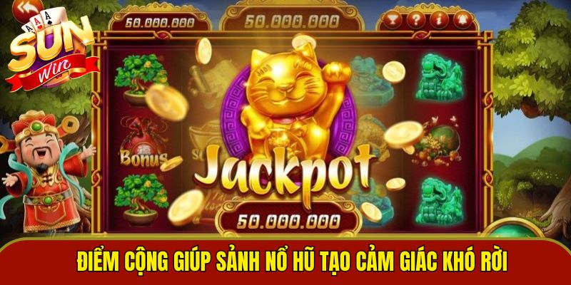 Điểm cộng giúp sảnh nổ hũ tạo cảm giác khó rời 
